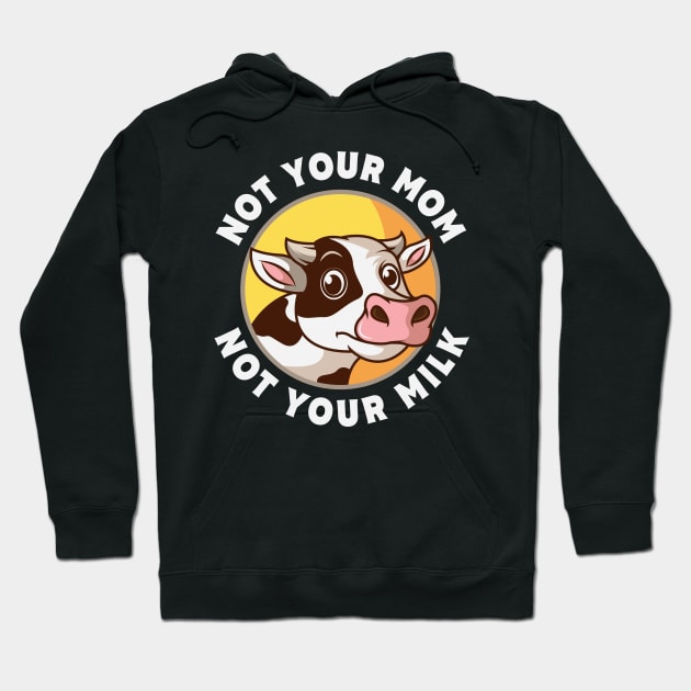 Not Your Mom Not Your Milk Vegan Gift Hoodie by Delightful Designs